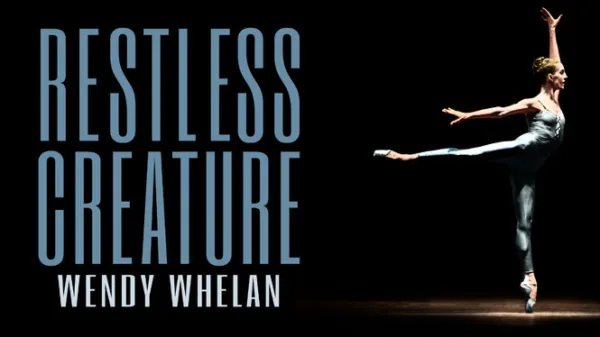 Wendy Whelan: Restless Creature